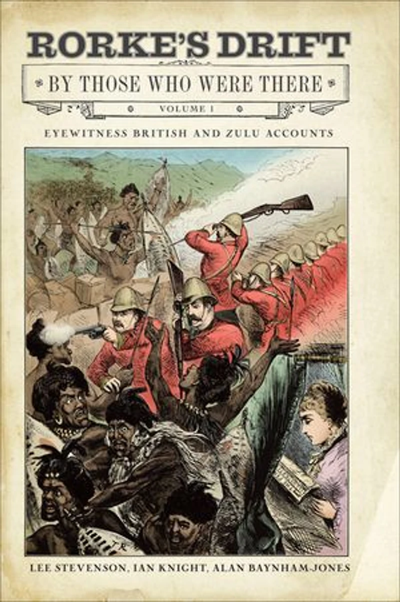 Rorke's Drift By Those Who Were There: Volume I