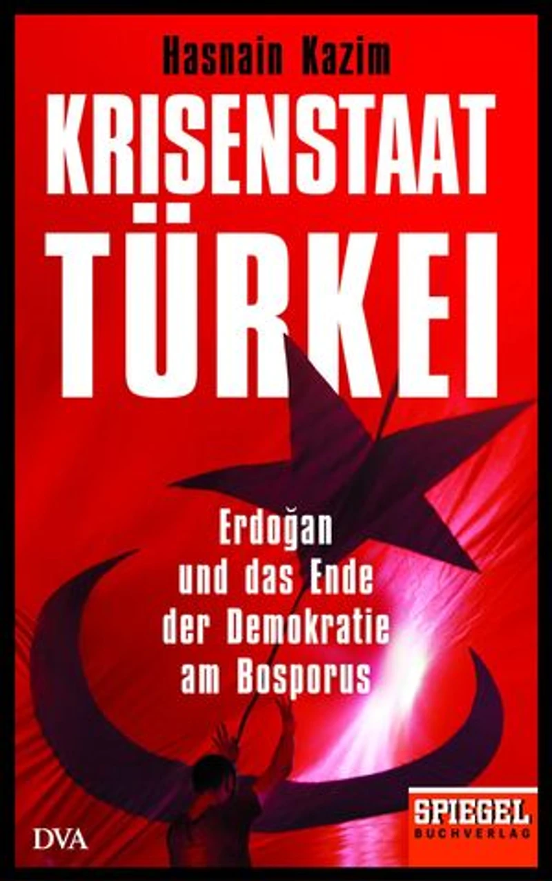 Krisenstaat Türkei: Erdoğan und das Ende der Demokratie am Bosporus - Ein SPIEGEL-Buch