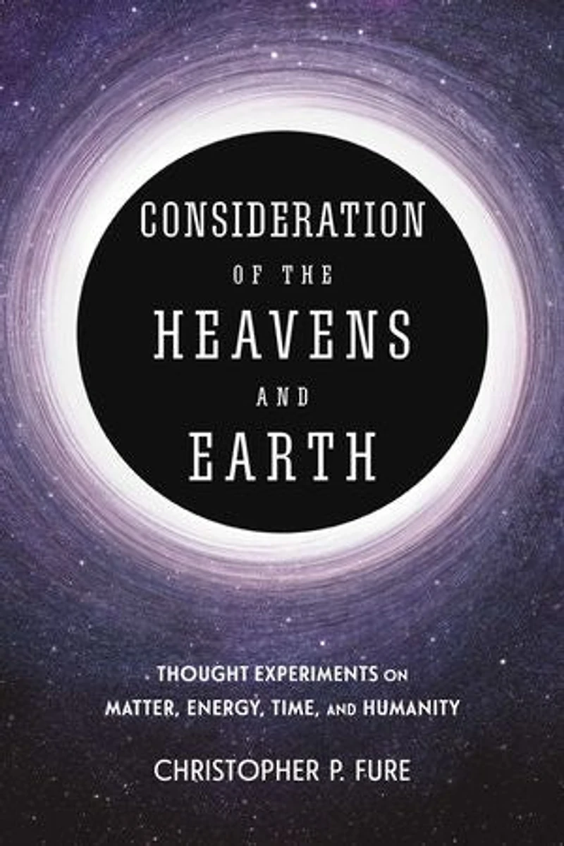 Consideration of the Heavens & Earth: thought experiments on matter, energy, time, and humanity
