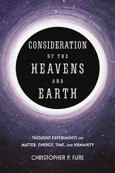 Consideration of the Heavens & Earth: thought experiments on matter, energy, time, and humanity