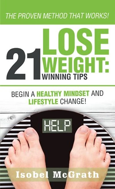 Lose Weight: 21 Winning Tips: Begin a Healthful Mindset and Lifestyle Change!