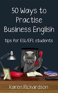 Fifty Ways to Practise Business English: Tips for ESL/EFL Students: Fifty Ways to Practice: Tips for ESL/EFL Teachers