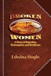 BROKEN WOMEN A Story of Rejection, Redemption, Resilience
