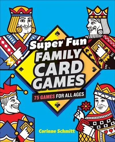 Super Fun Family Card Games: 75 Games For All Ages