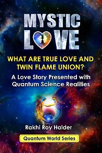 Mystic Love : What are True Love and Twin Flame Union? A Love Story Presented With Quantum Science Realities (Illustrated): Quantum World, #2