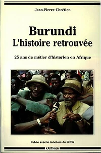 Burundi, l'histoire retrouvée -Vingt-cinq ans de métier d'historien en Afrique