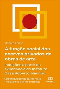 A função social dos acervos privados de obras de arte: induções a partir da experiência do Instituto Casa Roberto Marinho