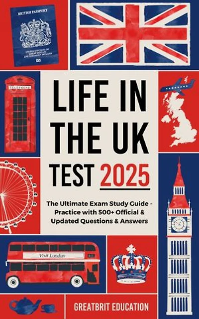 Life in the UK Test 2025: The Ultimate Exam Study Guide - Practice with 500+ Official & Updated Questions & Answers
