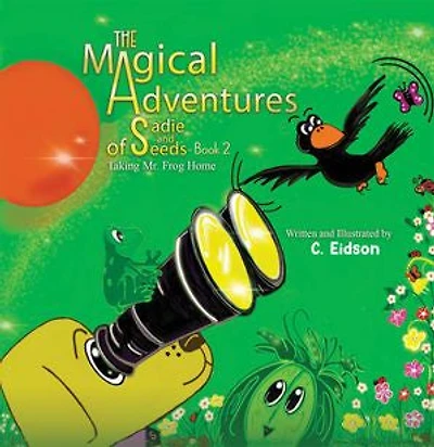 The Magical Adventures of Sadie and Seeds - Book 2: Taking Mr. Frog Home