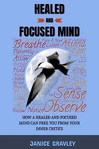 Healed And Focused Mind: How a Healed and Focused Mind Can Free You From Your Inner Critics