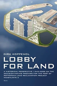 Lobby for land: a historical perspective (1945-2008) on the decision- making process for the Port of Rotterdam land reclamation project Maasvlakte 2