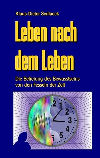 Leben nach dem Leben: Die Befreiung des Bewusstseins von den Fesseln der Zeit