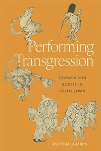 Performing Transgression: Crowds and Bodies Heian Japan