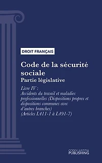Code de la sécurité sociale: Partie législative - Livre IV : Accidents du travail et maladies professionnelles (Dispositions propres et dispositions communes avec d'autres branches) (droit français)