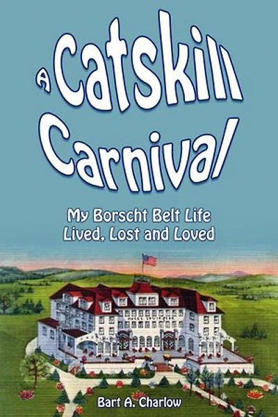 A Catskill Carnival: My Borscht Belt Life Lived, Lost and Loved: The Borscht Belt Books, #1