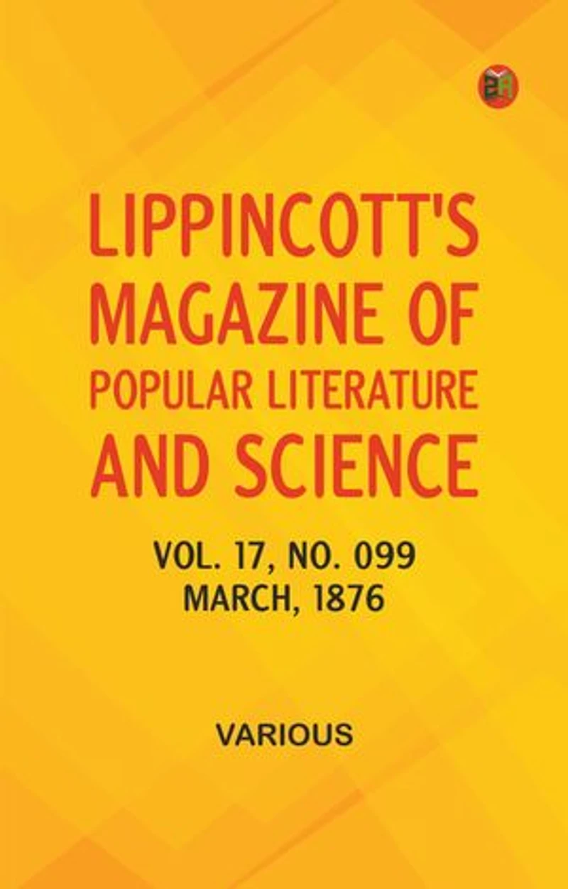 Lippincott's Magazine of Popular Literature and Science, Volume 17, No. 099, March, 1876