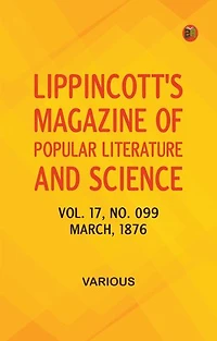 Lippincott's Magazine of Popular Literature and Science, Volume 17, No. 099, March, 1876