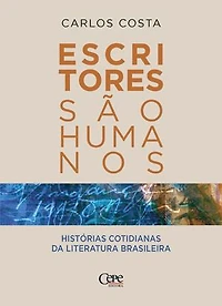 Escritores são humanos: histórias cotidianas da literatura brasileira