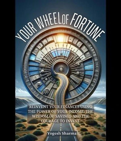 Your Wheel of Fortune: Reinvent Your Finances Using the Power of Your Income, the Wisdom of Savings and the Courage to Invest