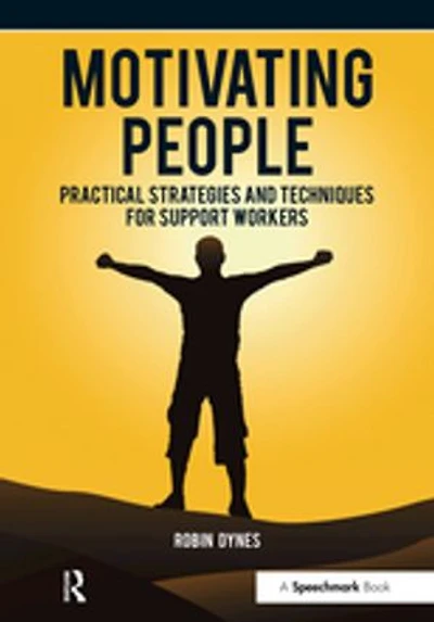Motivating People: Practical Strategies And Techniques For Support Workers