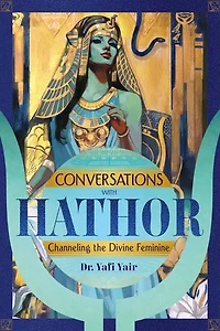 Conversations with Hathor: Channeling the Divine Feminine