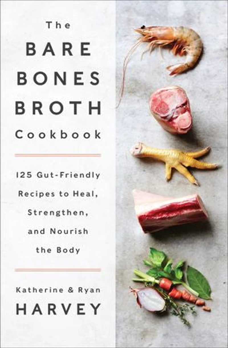 BARE BONES BROTH CKBK: 125 Gut-Friendly Recipes to Heal, Strengthen, and Nourish the Body