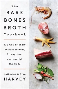 BARE BONES BROTH CKBK: 125 Gut-Friendly Recipes to Heal, Strengthen, and Nourish the Body