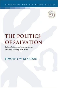 The Politics Of Salvation: Lukan Soteriology, Atonement, And Victory Christ