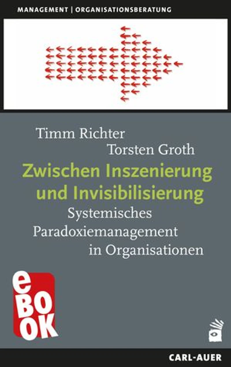Zwischen Inszenierung und Invisibilisierung: Systemisches Paradoxiemanagement in Organisationen