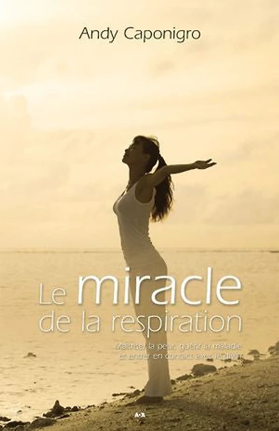 Le miracle de la respiration: Maîtriser la peur, guérir la maladie et entrer en contact avec le divin