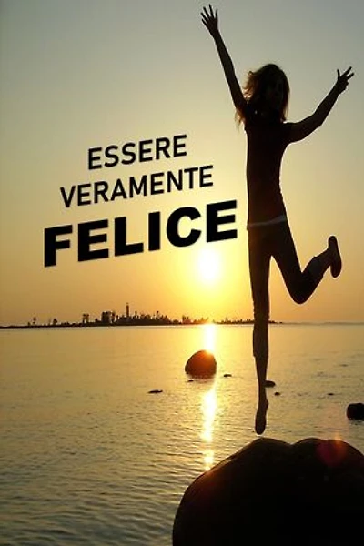 ESSERE VERAMENTE FELICE