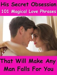 101 Magical Love Phrases That Will Make Any Man Falls For You - For Women Only !