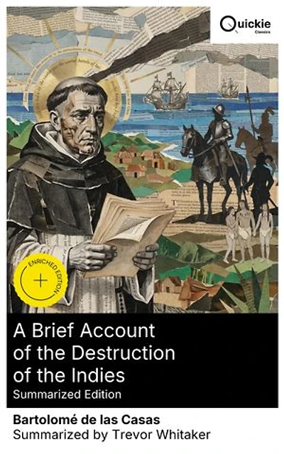 A Brief Account of the Destruction of the Indies (Summarized Edition): Enriched edition. A Firsthand Indictment of Spanish Colonization, Indigenous Rights, and the Atrocities of European Empire