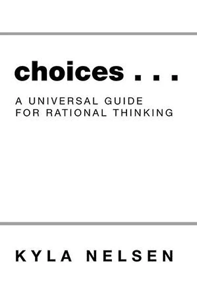 Choices . .: A Universal Guide for Rational Thinking