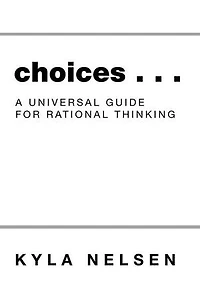 Choices . .: A Universal Guide for Rational Thinking