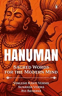 Hanuman: Sacred Words for the Modern Mind: I Hanuman Chalisa, Sundarkand, Sacred Texts with Hindi–English Meaning for Daily Reading
