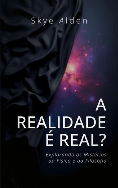 Is Reality Real? / A Realidade é Real?: Exploring the Mysteries of Physics and Philosophy / Explorando os Mistérios da Física e da Filosofia