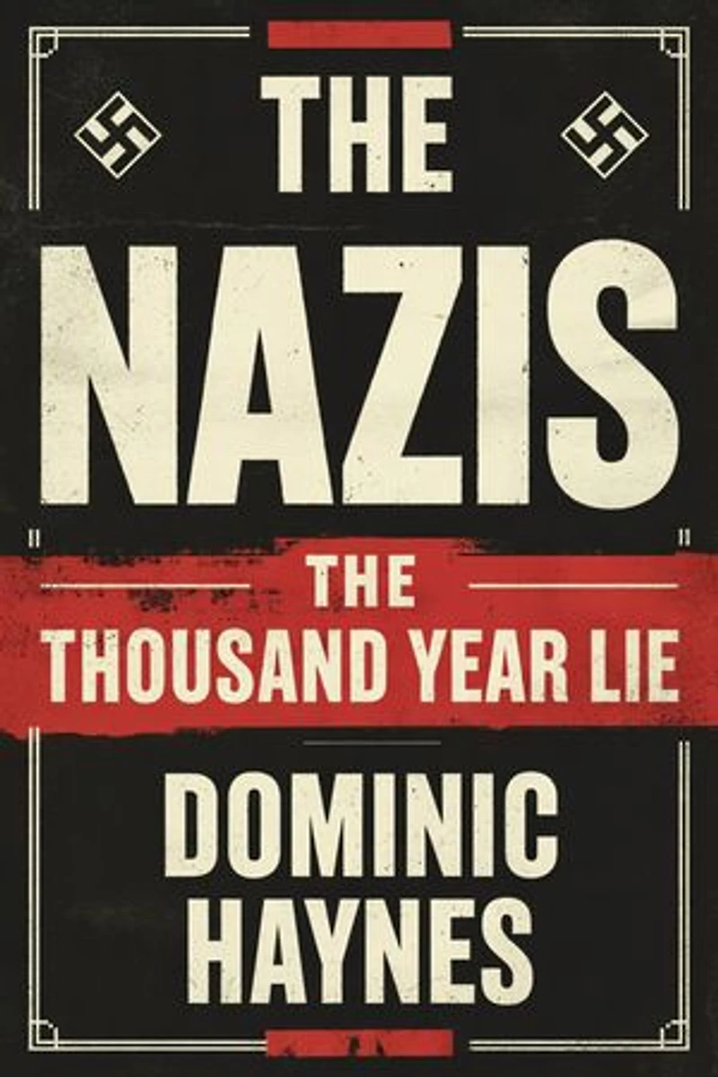 The Nazis: The Thousand Year Lie: A Narrative History of the Rise and Ruin of the Third Reich
