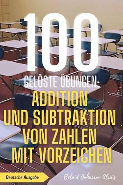 100 gelöste Übungen: Addition und Subtraktion von Zahlen mit Vorzeichen: 100 Gelöste Übungen - Mathematik Übungsreihe, #1