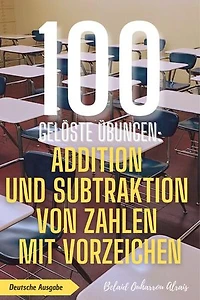 100 gelöste Übungen: Addition und Subtraktion von Zahlen mit Vorzeichen: 100 Gelöste Übungen - Mathematik Übungsreihe, #1
