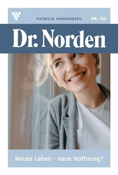 Neues Leben – neue Hoffnung: Dr. Norden 105 – Arztroman