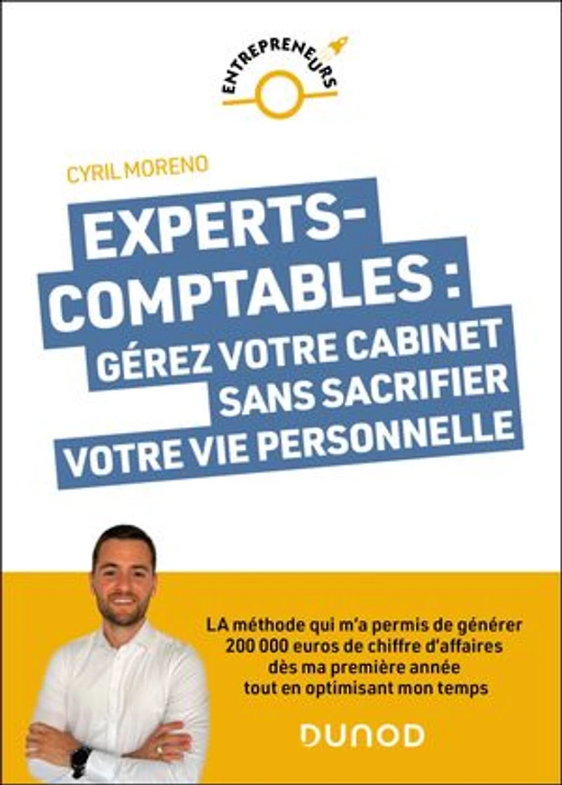 Experts-comptables : gérez votre cabinet sans sacrifier votre vie personnelle: La méthode qui m'a permis de générer 200 000 euros dès ma première année