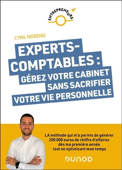 Experts-comptables : gérez votre cabinet sans sacrifier votre vie personnelle: La méthode qui m'a permis de générer 200 000 euros dès ma première année