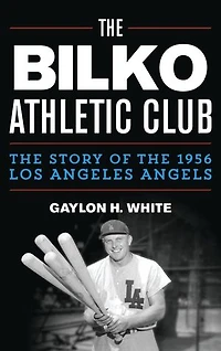 the Bilko Athletic Club: Story of 1956 Los Angeles Angels