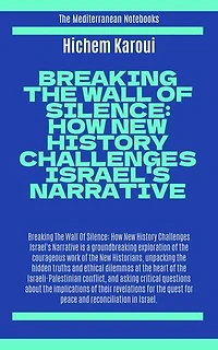 Breaking The Wall Of Silence: How New History Challenges Israel's Narrative: The Mediterranean Notebooks