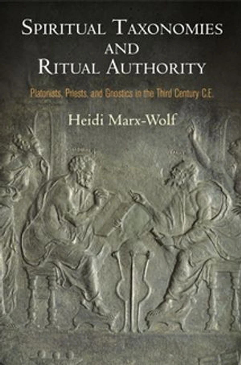 Spiritual Taxonomies And Ritual Authority: Platonists, Priests, Gnostics The Third Century C.e.