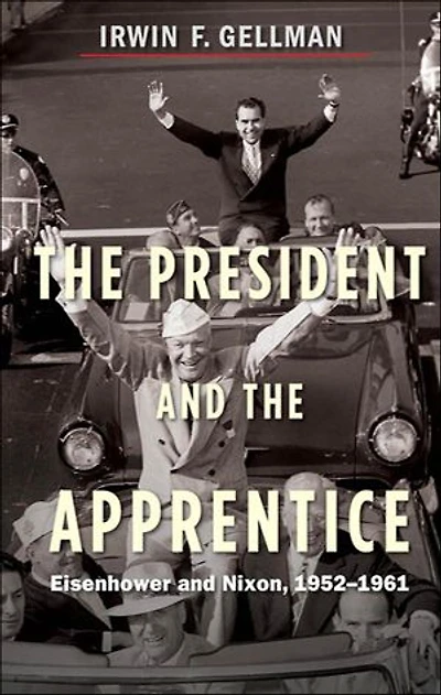 The President and the Apprentice: Eisenhower and Nixon, 1952–1961