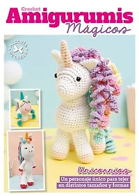 Crochet Amigurumis mágicos: Unicornios. Un personaje único para tejer en distintos tamaños y formas