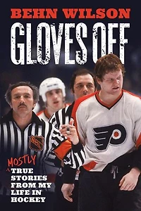 Gloves Off: Mostly True Stories from My Life in Hockey