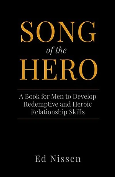 Song of the Hero: A Book for Men to Develop Redemptive and Heroic Relationship Skills